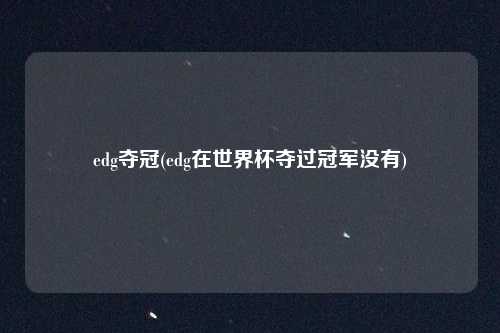 edg夺冠(edg在世界杯夺过冠军没有)
