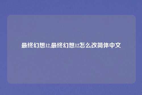 最终幻想12,最终幻想12怎么改简体中文