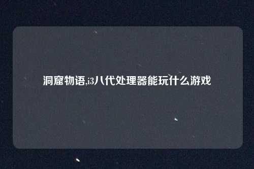 洞窟物语,i3八代处理器能玩什么游戏