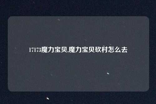 17173魔力宝贝,魔力宝贝砍村怎么去