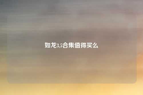 如龙3,5合集值得买么