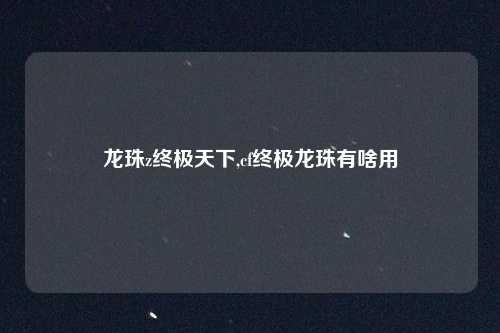 龙珠z终极天下,cf终极龙珠有啥用