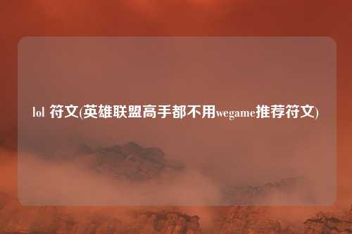 lol 符文(英雄联盟高手都不用wegame推荐符文)