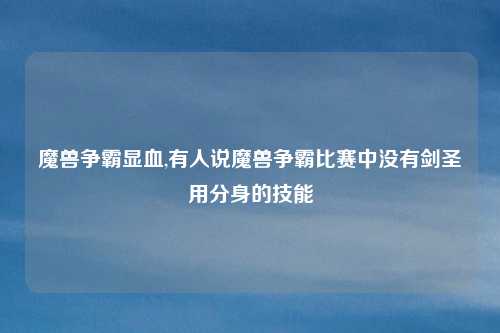 魔兽争霸显血,有人说魔兽争霸比赛中没有剑圣用分身的技能