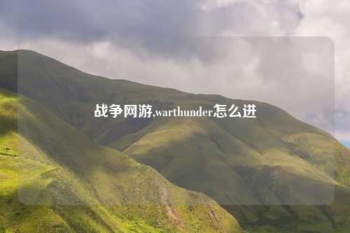 战争网游,warthunder怎么进