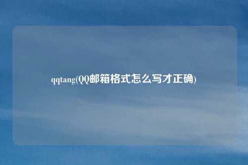 qqtang(QQ邮箱格式怎么写才正确)