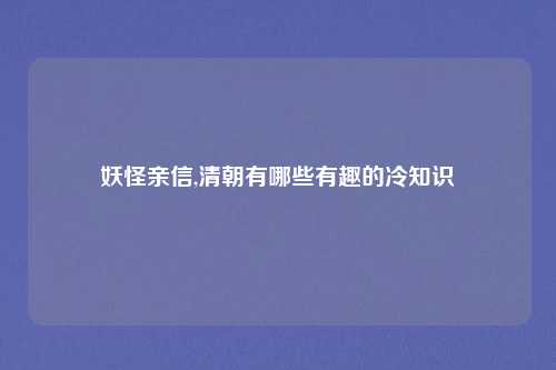 妖怪亲信,清朝有哪些有趣的冷知识