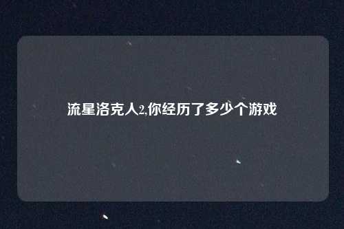 流星洛克人2,你经历了多少个游戏