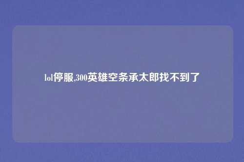 lol停服,300英雄空条承太郎找不到了