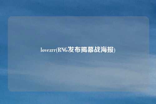 lovezrr(RNG发布揭幕战海报)