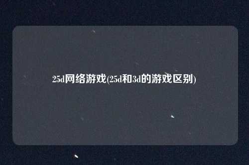 25d网络游戏(25d和3d的游戏区别)