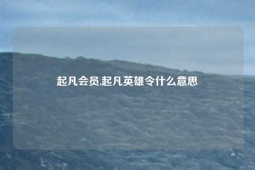 起凡会员,起凡英雄令什么意思