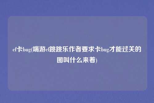 cf卡bug(端游cf跳跳乐作者要求卡bug才能过关的图叫什么来着)