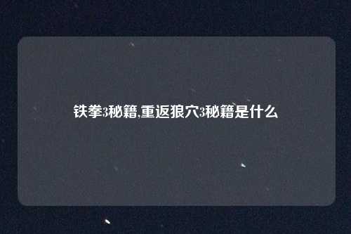 铁拳3秘籍,重返狼穴3秘籍是什么