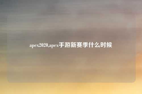 apex2020,apex手游新赛季什么时候