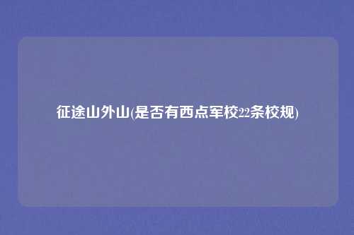 征途山外山(是否有西点军校22条校规)
