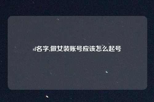 sf名字,做女装账号应该怎么起号