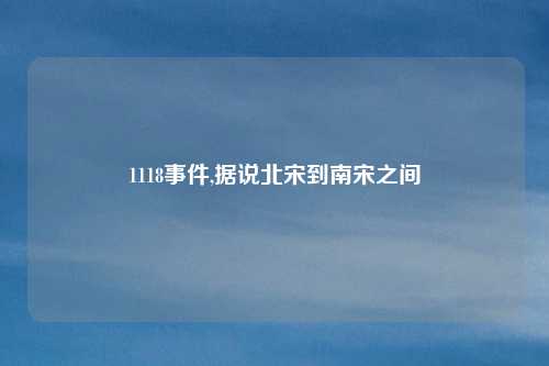 1118事件,据说北宋到南宋之间