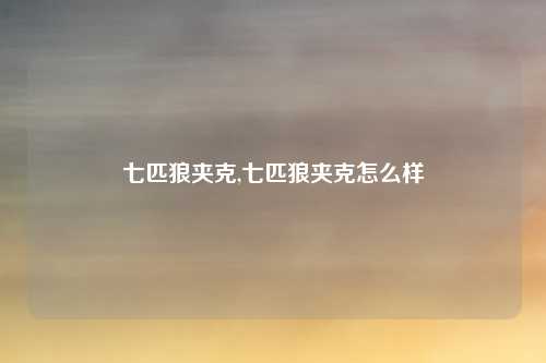 七匹狼夹克,七匹狼夹克怎么样