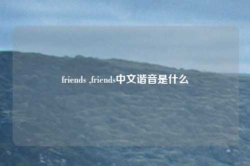 friends ,friends中文谐音是什么