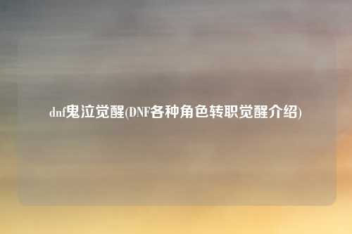 dnf鬼泣觉醒(DNF各种角色转职觉醒介绍)