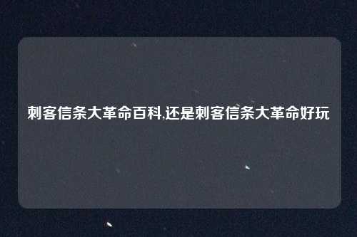 刺客信条大革命百科,还是刺客信条大革命好玩