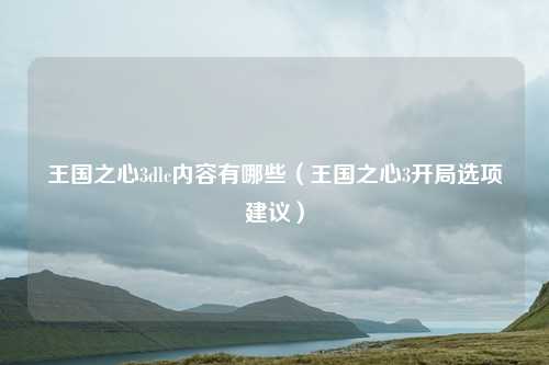 王国之心3dlc内容有哪些(王国之心3开局选项建议)