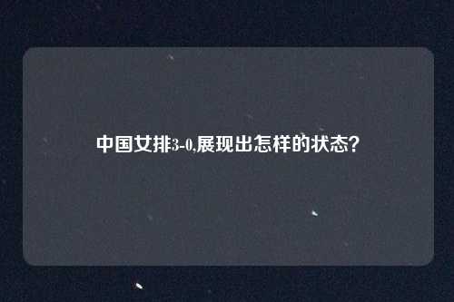 中国女排3-0,展现出怎样的状态？