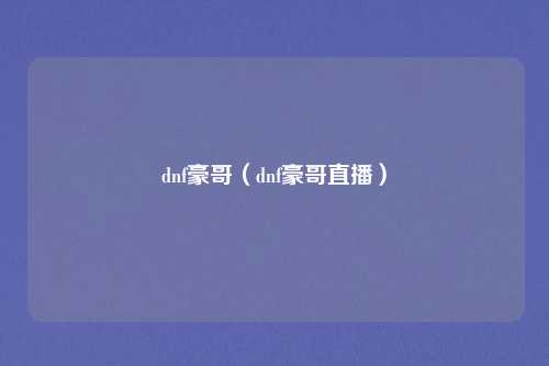 dnf豪哥(dnf豪哥直播)