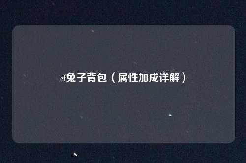 cf兔子背包(属性加成详解)