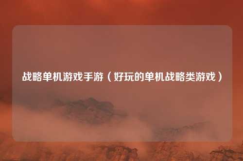 战略单机游戏手游(好玩的单机战略类游戏)
