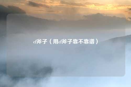 cf斧子（用cf斧子靠不靠谱）