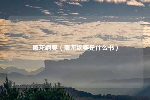 屠龙纲要(屠龙纲要是什么书)