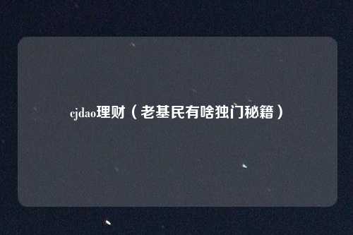 cjdao理财(老基民有啥独门秘籍)