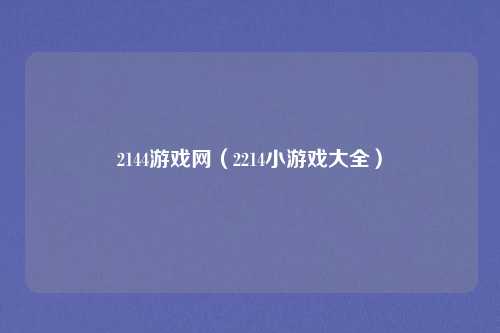 2144游戏网(2214小游戏大全)