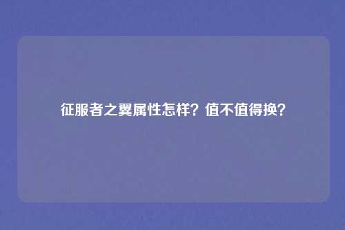 征服者之翼属性怎样?值不值得换?