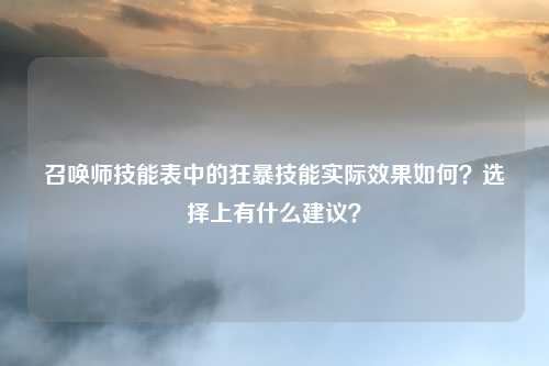 召唤师技能表中的狂暴技能实际效果如何?选择上有什么建议?