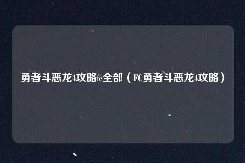 勇者斗恶龙4攻略fc全部(FC勇者斗恶龙4攻略)