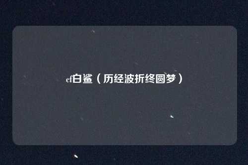 cf白鲨(历经波折终圆梦)