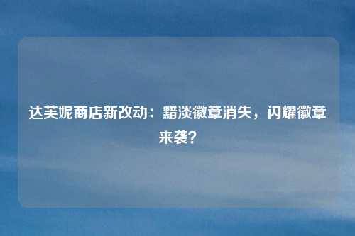 达芙妮商店新改动:黯淡徽章消失,闪耀徽章来袭?