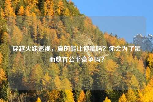 穿越火线透视,真的能让你赢吗?你会为了赢而放弃公平竞争吗?