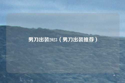 男刀出装2023(男刀出装推荐)