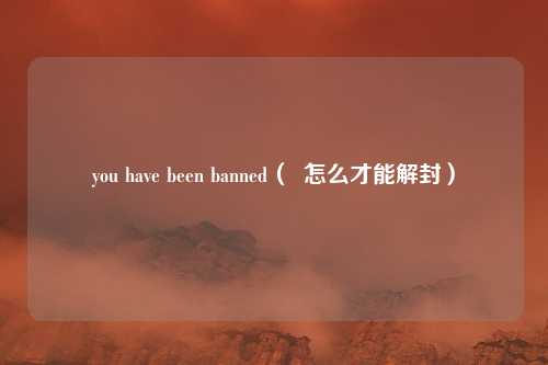you have been banned( 怎么才能解封)