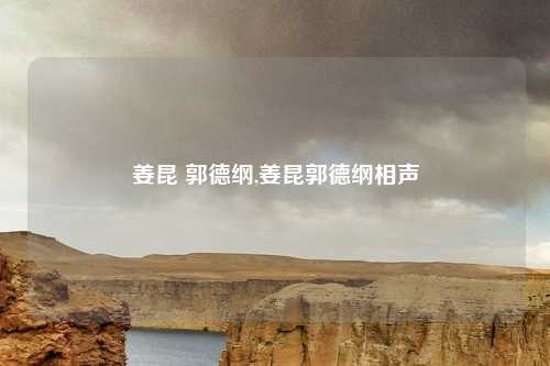 姜昆 郭德纲,姜昆郭德纲相声