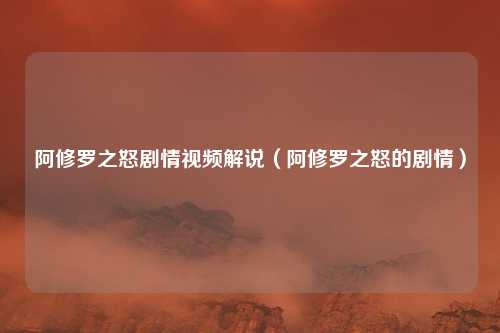 阿修罗之怒剧情视频解说(阿修罗之怒的剧情)