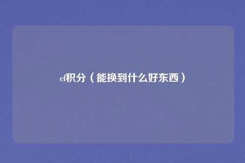 cf积分(能换到什么好东西)