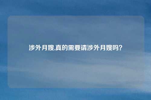 涉外月嫂,真的需要请涉外月嫂吗？