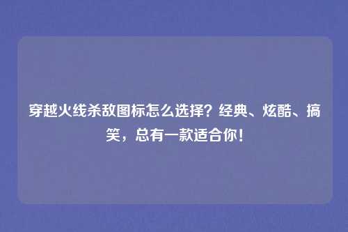 穿越火线杀敌图标怎么选择?经典、炫酷、搞笑,总有一款适合你!