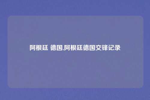 阿根廷 德国,阿根廷德国交锋记录