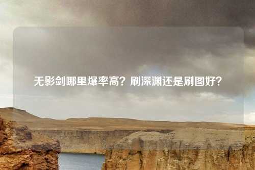 无影剑哪里爆率高?刷深渊还是刷图好?
